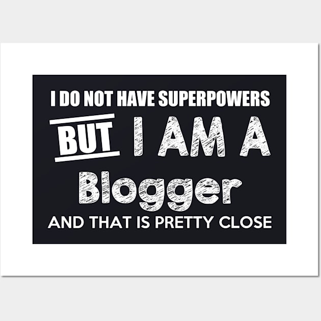 I Do Not Have Superpowers But I Am A Blogger And That Is Pretty Close Wall Art by AlexWu